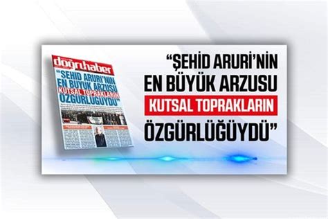 ŞEHİD ARURİNİN EN BÜYÜK ARZUSU KUTSAL TOPRAKLARIN ÖZGÜRLÜĞÜYDÜ