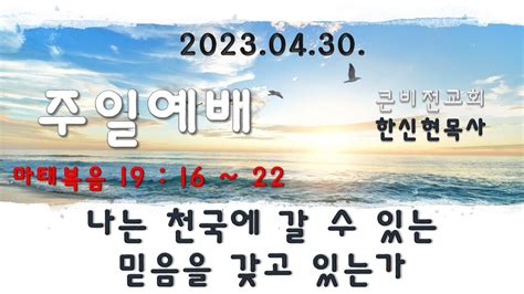 큰비전교회 한신현 목사 주일3부예배 20230430나는 천국에 갈 수 있는 믿음을 갖고 있는가 Youtube