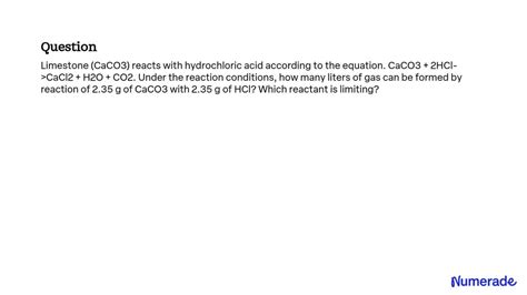 SOLVED: Limestone (CaCO3) reacts with hydrochloric acid according to ...