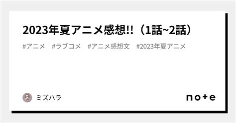 2023年夏アニメ感想 （1話~2話）｜ミズ