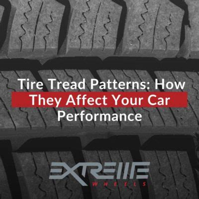 Tire Tread Patterns How They Affect Your Car Performance