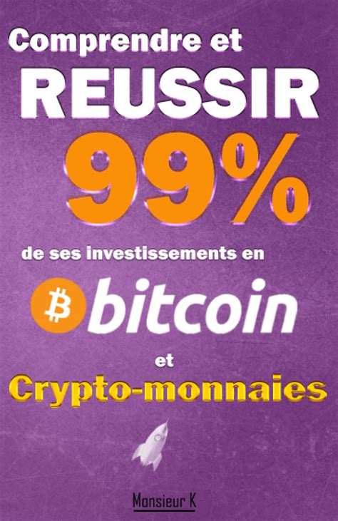 Comprendre et réussir 99 de ses investissements en Bitcoin et Crypto