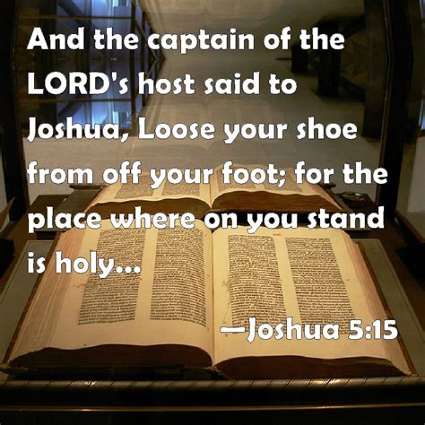 Joshua 5:15 And the captain of the LORD's host said to Joshua, Loose ...