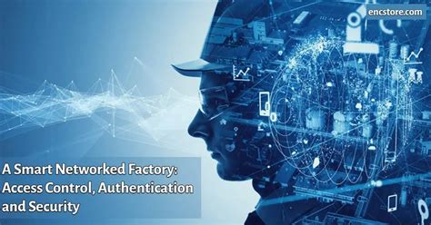 A Smart Networked Factory Access Control Authentication And Security