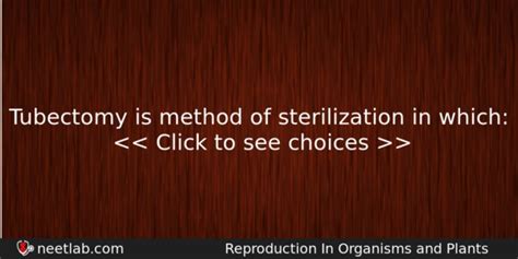 Tubectomy is method of sterilization in which: - NEETLab