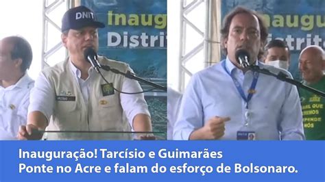 Inaugura O Tarc Sio E Guimar Es Inauguram Ponte No Acre E Falam Do