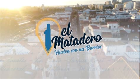 El Matadero Huelva Son Sus Barrios YouTube