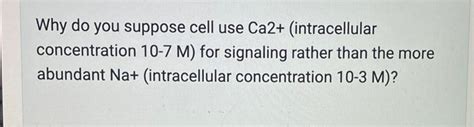 Solved Why do you suppose cell use Ca2+ (intracellular | Chegg.com 