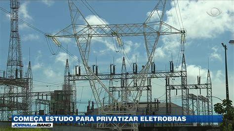 Começa Estudo Para Privatizar Eletrobras Youtube