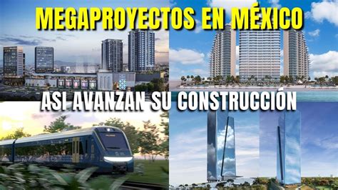 Mira As Avanza La Construcci N De Estos Megaproyectos En M Xico