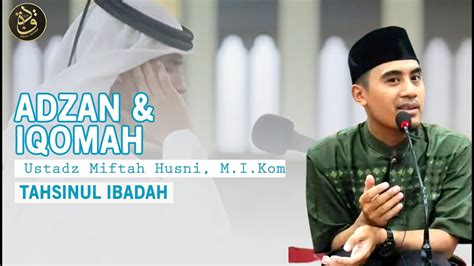 Adzan Dan Iqamah Ustadz Miftah Husni Tahsinul Ibadah Youtube