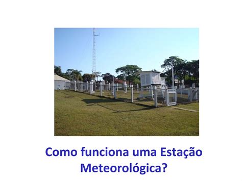 Como Funciona Uma Esta O Meteorol Gica Ppt