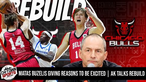 Matas Buzelis Giving Bulls Fans Reason To Be Excited Ak Finally Talks