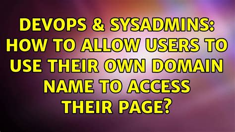 DevOps SysAdmins How To Allow Users To Use Their Own Domain Name To