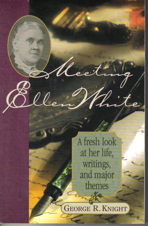 Meeting Ellen White A Fresh Look At Her Life Writings And Major