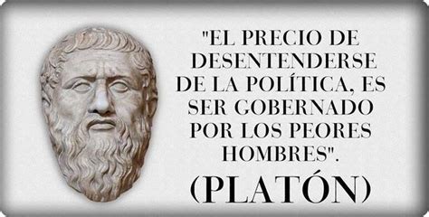 El Precio De Desentenderse De La Pol Tica Es Ser Gobernado Por Los