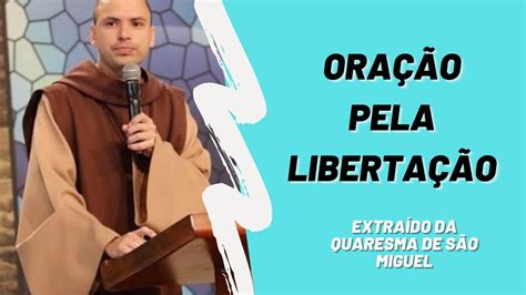 Poderosa Oração pela libertação Frei Gilson Quaresma de São Miguel