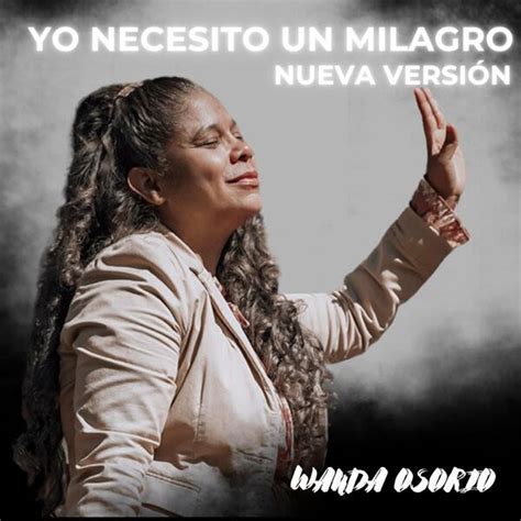 Yo Necesito Un Milagro Nueva Versión De Wanda Osorio 🎵 Canciones Del