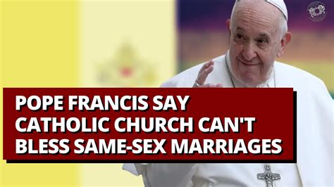 Pope Francis Says Catholic Church Can T Bless Same Sex Marriages YouTube