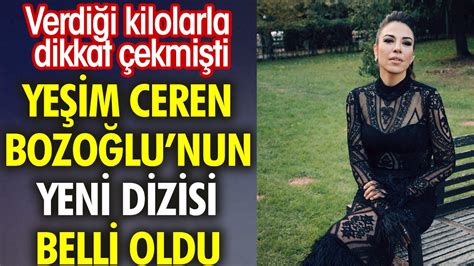 Yeşim Ceren Bozoğlu nun yeni dizisi belli oldu Verdiği kilolarla