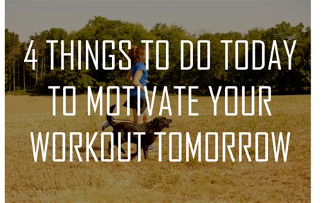 4 Things You Can Do Today To Motivate You To Workout Tomorrow Sep