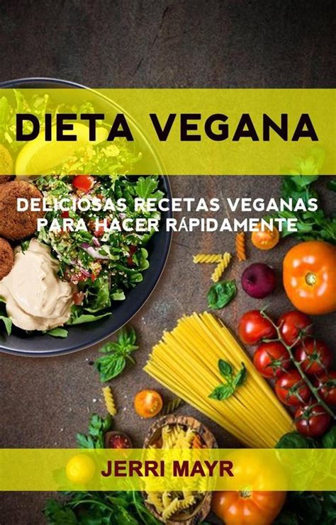 Dieta Vegana Deliciosas Recetas Veganas Para Hacer Rápidamente Ebook