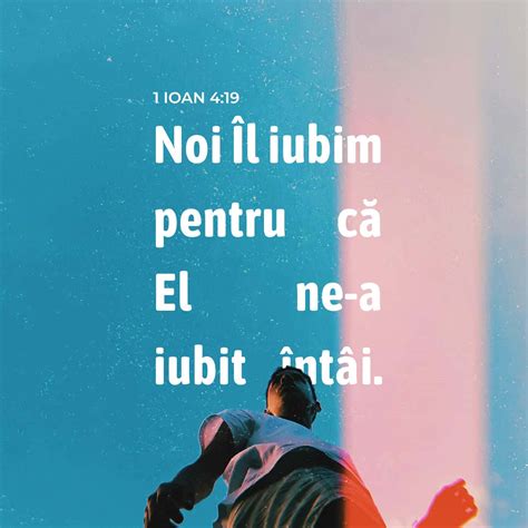 1 Ioan 4 19 Noi Îl iubim pentru că El ne a iubit întâi Biblia sau