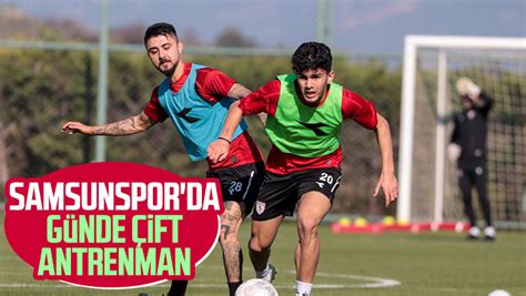 Samsunspor da günde çift antrenman Samsun Haber Samsun Son Dakika