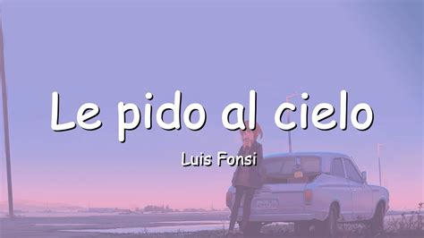 Luis Fonsi Le Pido Al Cielo Letra Lyrics Youtube