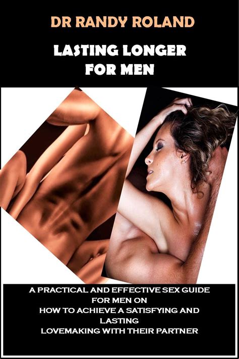 Lasting Longer For Men A Practical And Effective Sex Guide For Men On How To Achieve A