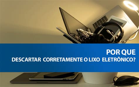 Por Que Descartar Corretamente O Lixo Eletrônico Sucata Digital