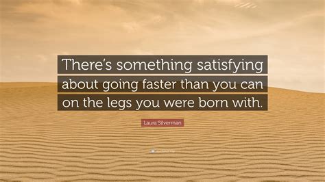 Laura Silverman Quote Theres Something Satisfying About Going Faster