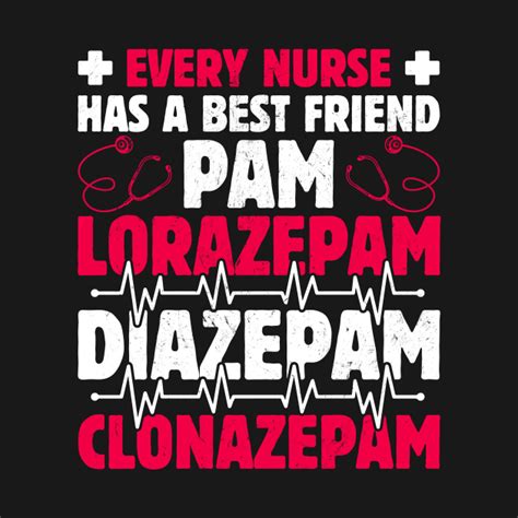 Every Nurse Has A Best Friend Pam Lorazepam Diazepam Clonazepam Nurse