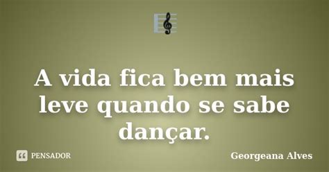 🎼 A Vida Fica Bem Mais Leve Quando Se Georgeana Alves Pensador