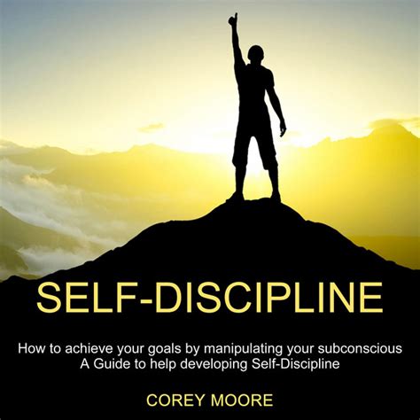 Self Discipline How To Achieve Your Goals By Manipulating Your