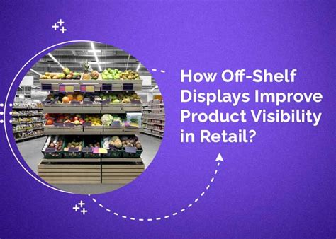 How Off Shelf Displays Improve Product Visibility In Retail