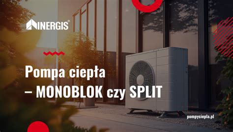 Pompa ciepła MONOBLOK czy SPLIT INERGIS