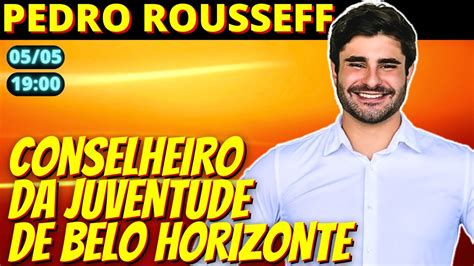 19h Pedro Rousseff Conselheiro Da Juventude De Belo Horizonte YouTube