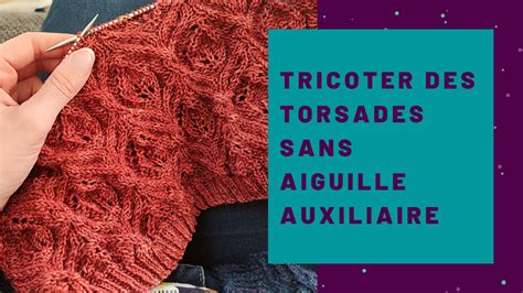 Comment Tricoter Des Torsades Sans Aiguille Auxiliaire Tuto Tricot