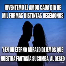 Meme Personalizado Inventemo El Amor Cada Dia De Mil Formas Distintas