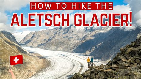 Hiking The Aletsch Glacier The Best Things To Do In Switzerland Youtube