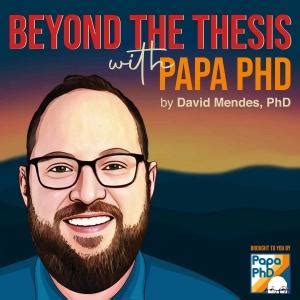 Beyond The Thesis With Papa PhD