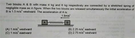 Two Blocks A B With Mass Kg And Kg Respectively Are Connected By