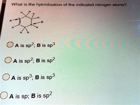 SOLVED: What is the hybridization of the indicated nitrogen atoms? A is ...