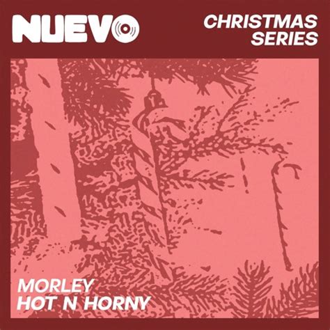 Stream Morley Hot N Horny By Nuevo Records Listen Online For Free