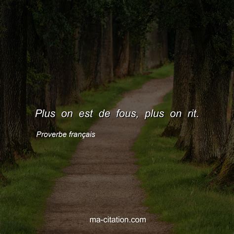 Plus On Est De Fous Plus On Rit Proverbe Fran Ais Ma Citation