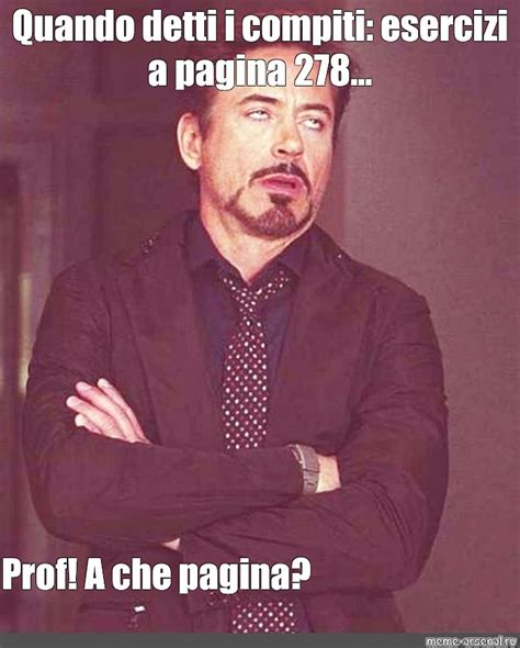 Meme Quando Detti I Compiti Esercizi A Pagina Prof A Che