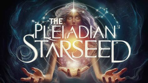 Pleiadian Starseed: Unveil Their Secrets and Cosmic Connections