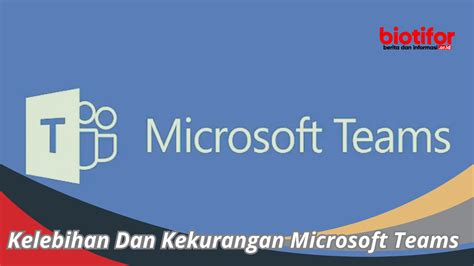 Kelebihan Dan Kekurangan Microsoft Teams , Yuk Simak 