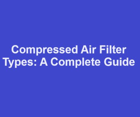 Compressed Air Filter Types: A Complete Guide